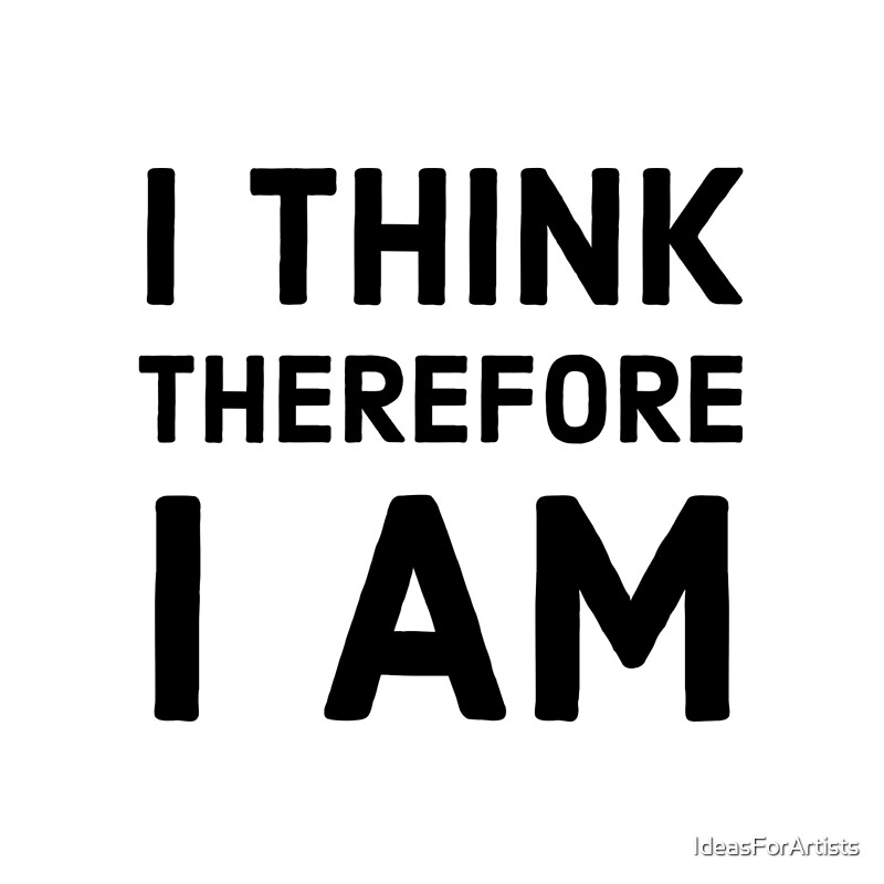 i-think-therefore-i-am-by-ideasforartists-redbubble