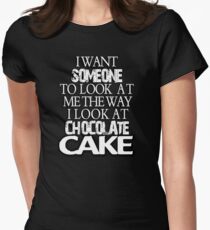 I want someone to look at me the way I look at chocolate cake Women's Fitted T-Shirt