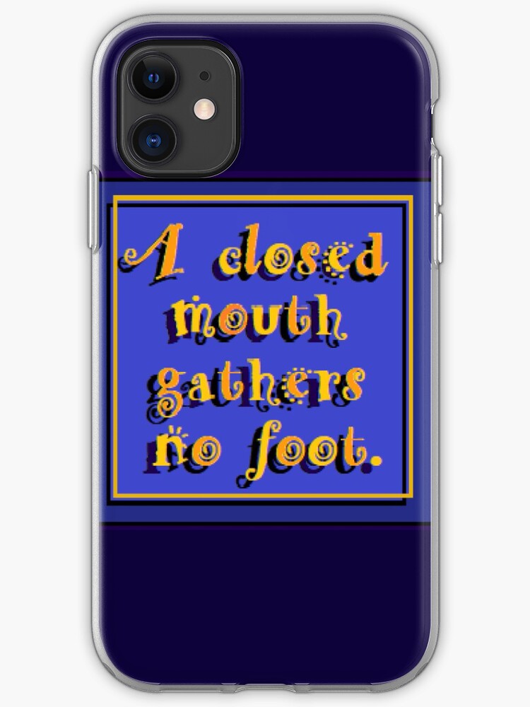 A Closed Mouth Gathers No Foot Iphone Case Cover By Danbaran Redbubble