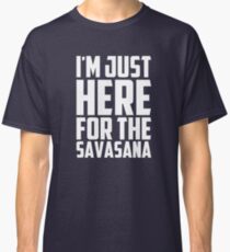 I'm just here for the Savasana Classic T-Shirt