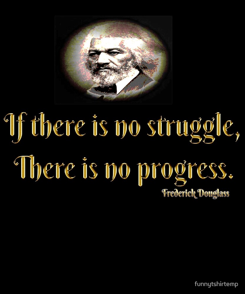 "Frederick Douglass If There is No Struggle There is no Progress, Black ...