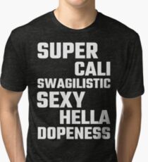 Super Cali Swagilistic Sexy Hella Dopeness Tri-blend T-Shirt