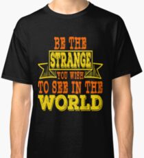 "Be The Strange You Wish To See The World" tee design for strange people like you! Makes a nice gift Classic T-Shirt