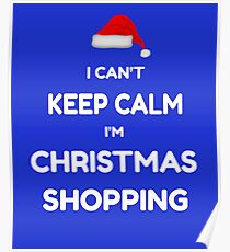 Funny Christmas Shirt - I Can't Keep Calm I'm Christmas Shopping Poster