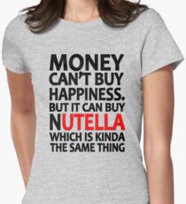 Money can't buy happiness but it can buy nutella which is kinda the same thing Women's Fitted T-Shirt