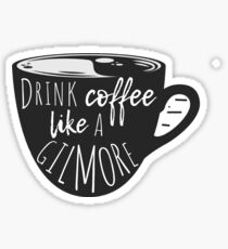 Drink Coffee Like A Gilmore Sticker
