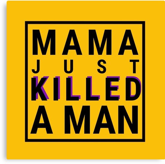 mama just killed a man