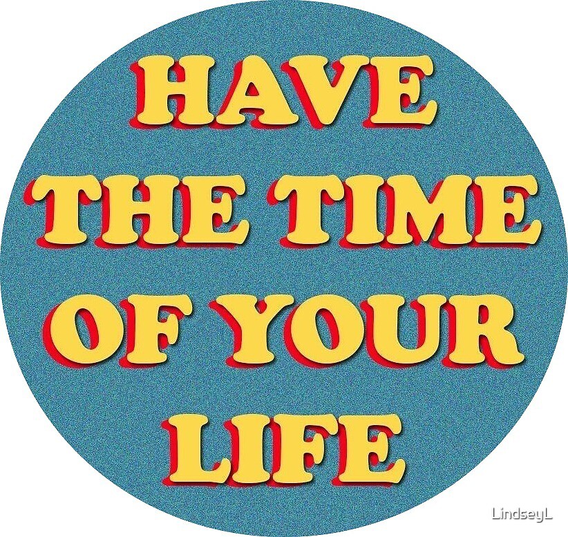 have-the-time-of-your-life-by-lindseyl-redbubble