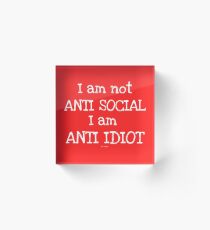 I am Not Anti Social I am Anti Idiot Fun Shirt - Idiot Shirt - Idiot tshirt - Idiot tee - Idiot Brother - Idiot Sister - Idiot dad - Idiot Boss Acrylic Block