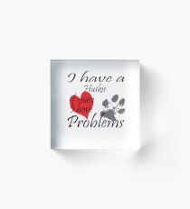 I have a Huskie of course I have problems Acrylic Block
