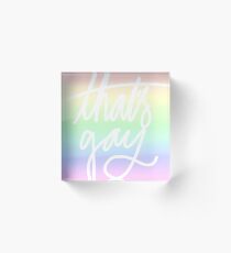 that's gay Acrylic Block