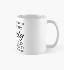 If you met my family you would understand Classic Mug