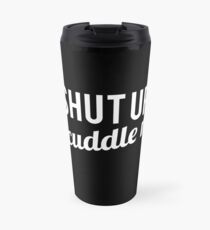 COUPLES SHIRT SHUT UP & CUDDLE ME Travel Mug