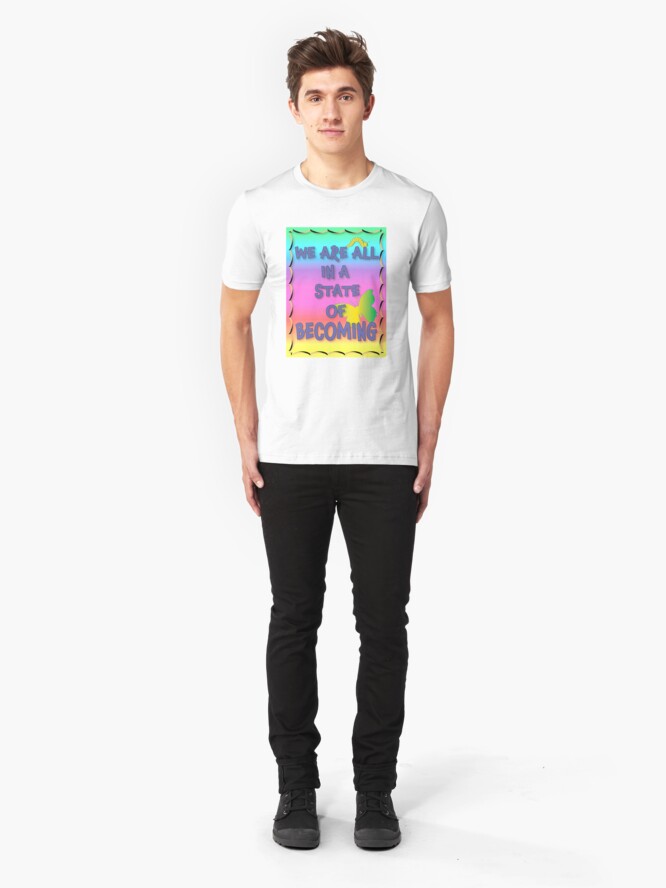 Alternate view of We are all in a state of becoming Slim Fit T-Shirt