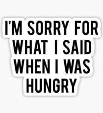 I'm sorry for what i said when i was hungry Sticker