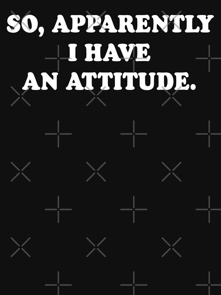 Download "So, apparently i have an attitude" T-shirt by ...