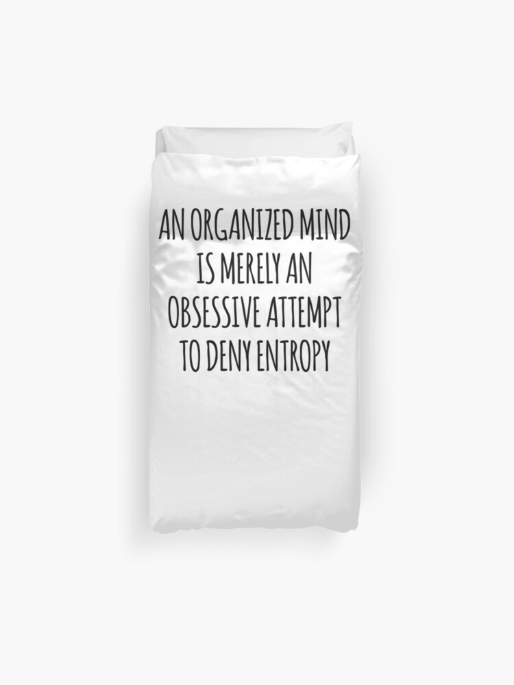 An Organized Mind Is Merely An Obsessive Attempt To Deny Entropy