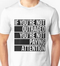 If You're Not Outraged You're Not Paying Attention Unisex T-Shirt