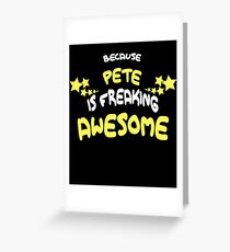Because PETE Is Freaking Awesome T-Shirt Name Shirt Greeting Card