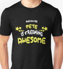 Because PETE Is Freaking Awesome T-Shirt Name Shirt Unisex T-Shirt