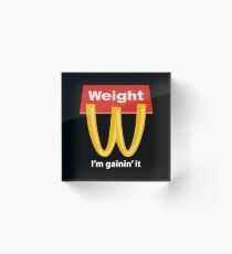 Weight I'm Gainin' It - McDonalds Acrylic Block