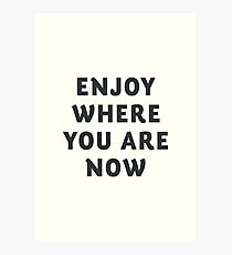 Just enjoy where you are now, wanderlust quote, positive vibes, inspiration, motivational, happy life Photographic Print