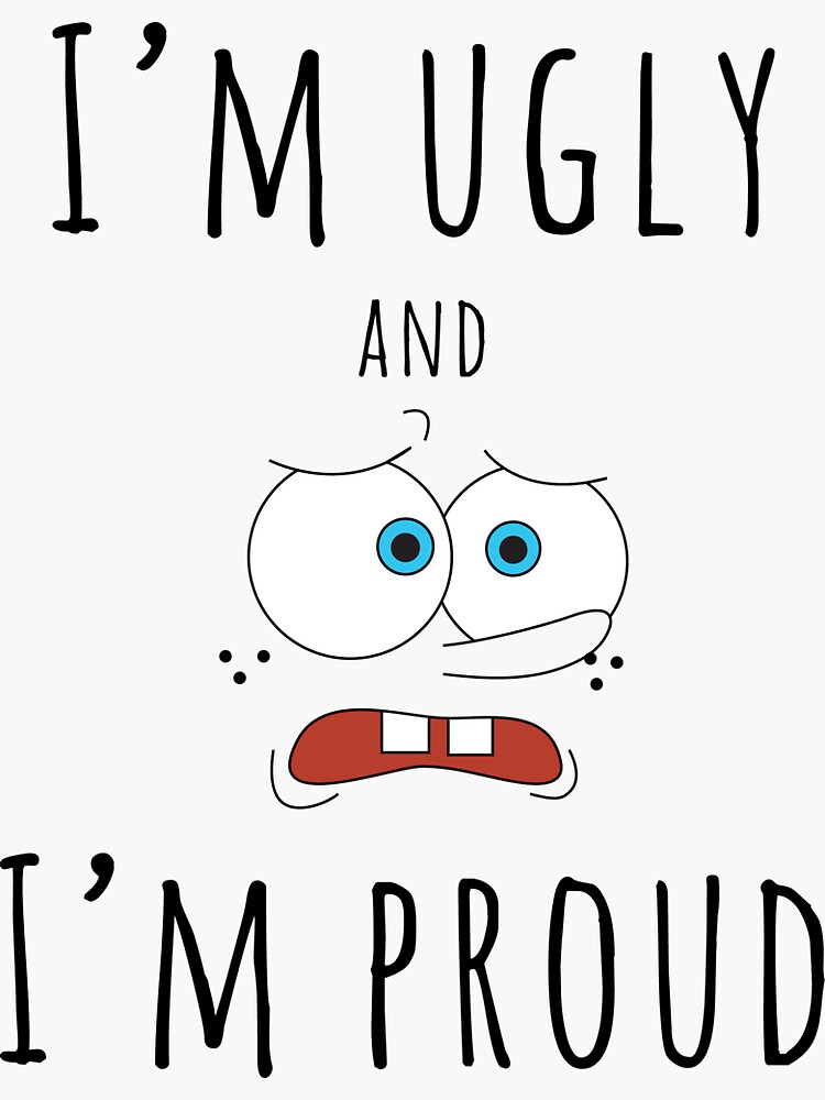 im ugly and im proud shirt