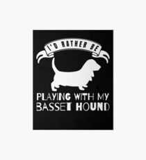 I Would Rather Be Playing With My Basset Hound - Gift For Basset Hound Lover Art Board