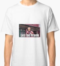 Les be Frank - Eastenders/Coronation Street Classic T-Shirt