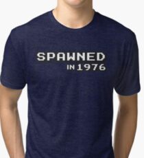 Spawned in / Born in 1976 Tri-blend T-Shirt