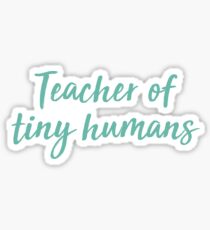 Teacher of Tiny Humans Sticker