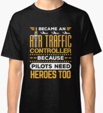 Air Traffic Controller Funny Quote Pilots Need Heroes Too Classic T-Shirt