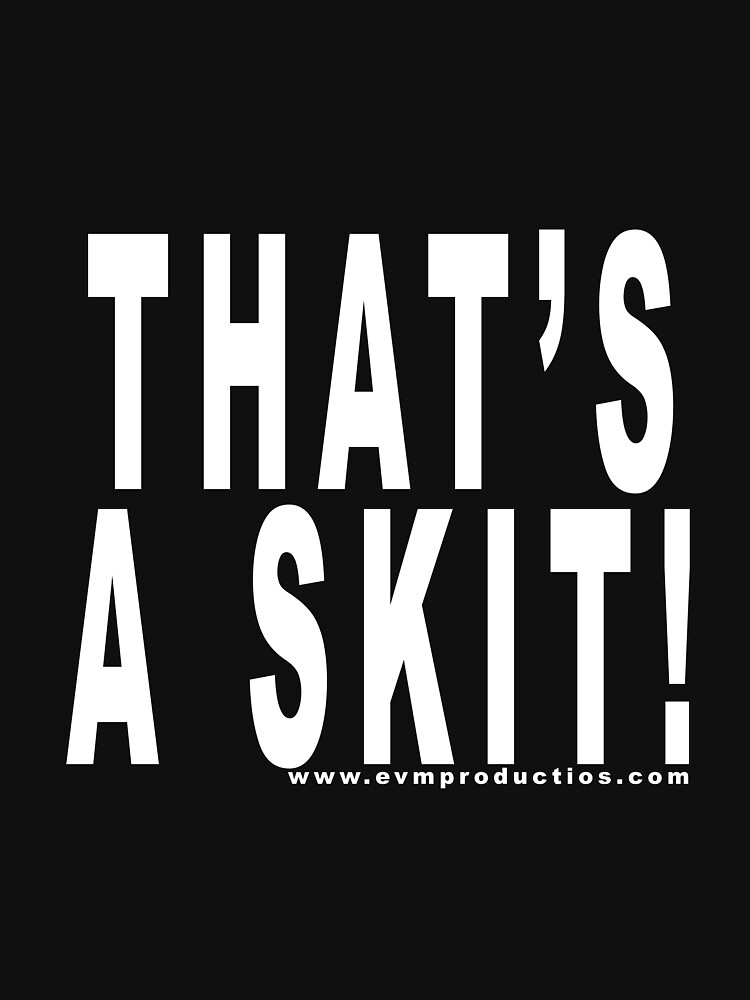 That's A Skit! by BaronVonRosco