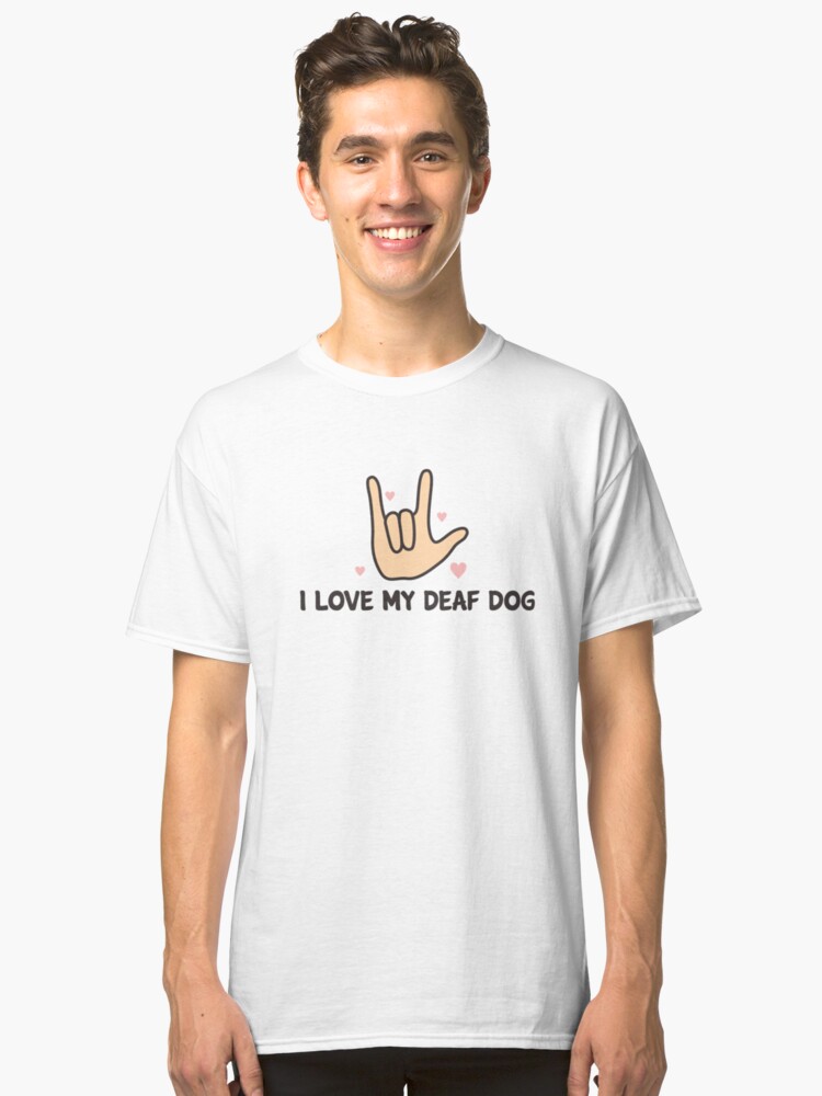 'I Love My Deaf Dog & ASL Sign language: Cute T-shirt For Dog Lovers' Classic T-Shirt by Dogvills
