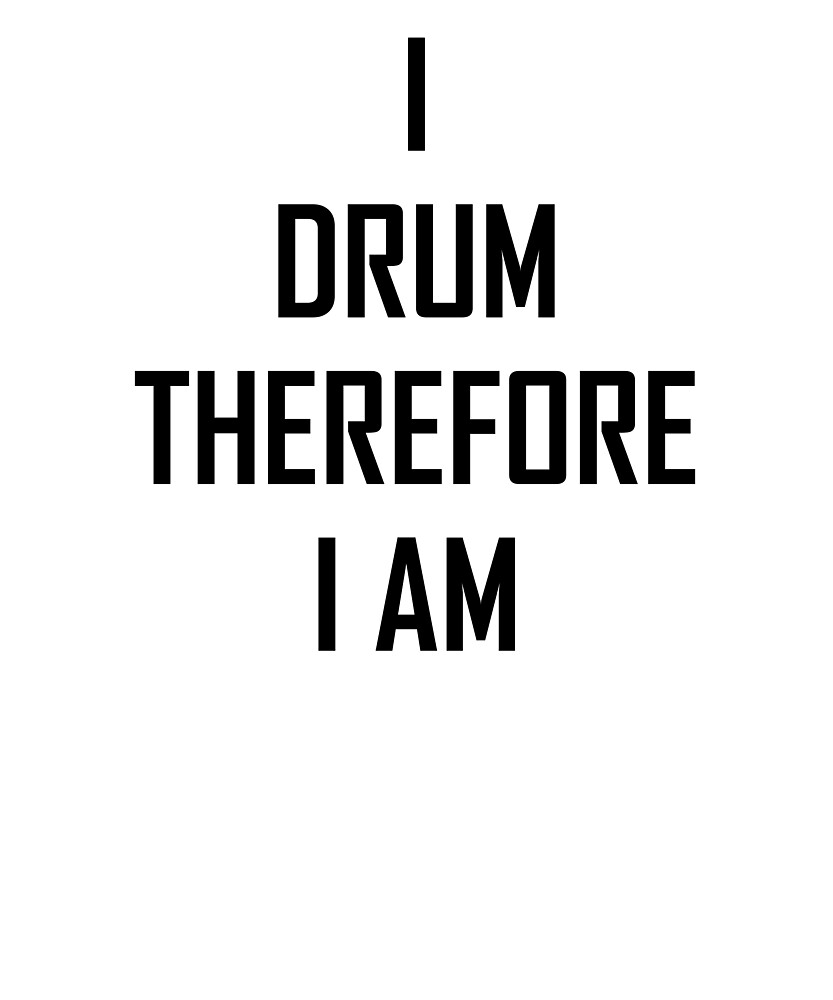 "I Drum Therefore I Am Funny Drummers Drumming Joke" by theelements