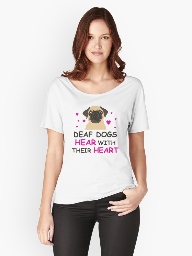 'Deaf Dogs Hear With Their Hearts: Cute T-Shirt For Pug Lovers' Women's Relaxed Fit T-Shirt by Dogvills