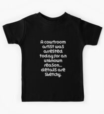 Funny Pun Joke A courtroom artist was arrested today for an unknown reason... details are sketchy. Kids Tee
