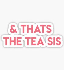 And That's The Tea Sis Sticker