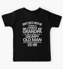 Don't mess with me I HAVE A CRAZY GRUMPY GRANDPA Kids Tee