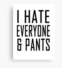 I hate everyone and pants Canvas Print