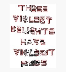 These Violent Delights Have Violent Ends Photographic Print