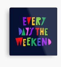 Weekend Every Day Metal Print