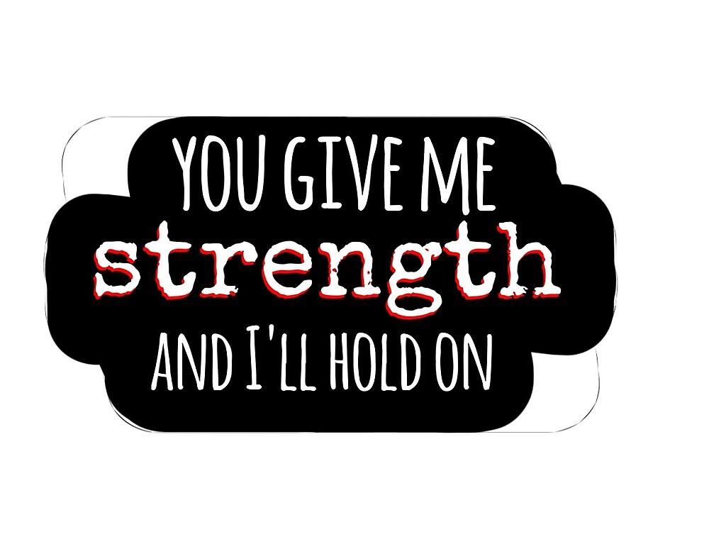 You Give Me Strength And I Ll Hold On By Kayconti Redbubble
