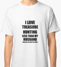 Treasure Hunting Wife Funny Valentine Gift Idea For My Spouse From Husband I Love Classic T-Shirt