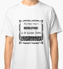 My New Year's Resolution is to escape Loughborough Classic T-Shirt