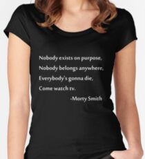 Nobody exists on purpose, Nobody belongs anywhere, Everybody's gonna die, Come watch tv. Women's Fitted Scoop T-Shirt