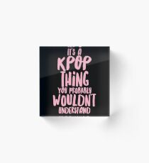 It's a KPOP thing Acrylic Block
