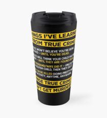 Things I've learned from True Crime funny murder t-shirt Travel Mug