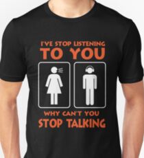I stopped listening to you, why do not you stop talking to me? Funny t-shirt Unisex T-Shirt