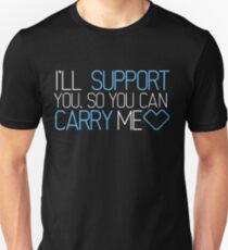 I'll Support You, So You Can Carry Me <3 BLUE - League of Legends Unisex T-Shirt